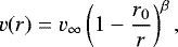 \begin{equation*} v(r) = v_{\infty} \left(1 - \frac{r_0}{r} \right)^{\beta},\end{equation*}