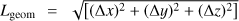 $ L_\text{geom}=\sqrt{\lbrack{(\mathrm\Delta x)}^2+{(\mathrm\Delta y)}^2+{(\mathrm\Delta z)}^2\rbrack} $