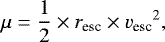 \begin{equation*} \mu = \frac{1}{2}\times r_{\textrm{esc}} \times {v_{\textrm{esc}}}^2 ,\end{equation*}