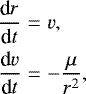 \begin{eqnarray*} \frac{\textrm{d}r}{\textrm{d}t} &=& {v}, \nonumber\\ \frac{\textrm{d}v}{\textrm{d}t} &=& -\frac{\mu}{r^2} , \end{eqnarray*}
