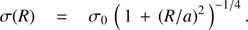$ \begin{aligned} \sigma (R)\,= \,\sigma _0\,\left(\,1\,+\,(R/a)^2\,\right)^{-1/4} .\end{aligned} $