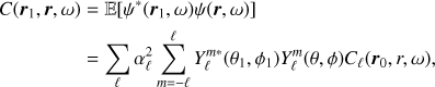$$ \begin{array}{*{35}{l}} C({{\mathbf{r}}_{1}},\mathbf{r},\omega ) & = & \mathbb{E}[{{\psi }^{*}}({{\mathbf{r}}_{1}},\omega )\psi (\mathbf{r},\omega )] \\ {} & = & \sum\limits_{\ell }{\alpha _{\ell }^{2}}\sum\limits_{m=-\ell }^{\ell }{Y_{\ell }^{m*}({{\theta }_{1}},{{\phi }_{1}})Y_{\ell }^{m}(\theta ,\phi ){{C}_{\ell }}({{\mathbf{r}}_{0}},r,\omega )}, \\ \end{array} $$