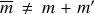 $ \overline{m} \neq m+m' $