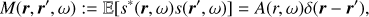 $$ \begin{equation}M(\boldsymbol r,\boldsymbol r',\omega) := \mathbb{E}[s^\ast(\boldsymbol r,\omega) s(\boldsymbol r',\omega)] = A(r,\omega) \delta(\boldsymbol r-\boldsymbol r'), \label{eq:source}\end{equation} $$