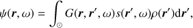 $$ \begin{equation}\psi(\boldsymbol r,\omega) = \int_\odot G(\boldsymbol r,\boldsymbol r',\omega) s(\boldsymbol r',\omega)\rho(\boldsymbol r') {\rm d}\boldsymbol r',\end{equation} $$