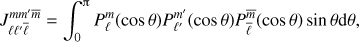 $$ \begin{equation} J_{\ell\ell'\bar \ell}^{mm'\bar{m}} = \int_0^\uppi {P}_\ell^m(\cos\theta) {P}_{\ell'}^{m'}(\cos\theta) {P}_{\bar \ell}^{\bar{m}}(\cos\theta)\sin\theta {\rm d}\theta , \end{equation} $$