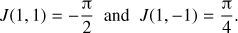 $$ \begin{equation} J(1,1) = -\frac{\uppi}{2} \; \text{ and }\; J(1,-1) = \frac{\uppi}{4}. \end{equation} $$