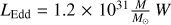$ L_{\rm Edd} =1.2\,\times\,10^{31} \frac {M}{M_{\odot}}\,W $