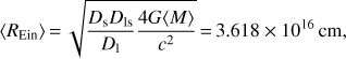 $$\langle {R_{Ein}}\rangle = \sqrt {\frac{{{D_S}{D_{1S}}}}{{{D_1}}}\frac{{4G\langle M\rangle }}{{{c^2}}}} = 3.618\times{10^{16}}cm,$$