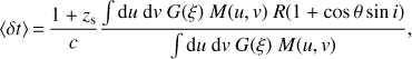 $$\langle \delta t\rangle = \frac{{1 + {z_{\rm s}}}}{c}\frac{{\smallint {\rm d}u\,{\rm d}v\,G(\xi )\,M(u,v)R(1 + {\rm cos}\theta {\rm sin}\,i)}}{{\smallint {\rm d}u\,{\rm d}v\,G(\xi )\,M(u,v)}}$$