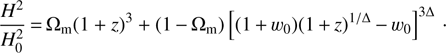 $$ \frac{H^2}{H_0^2}={\mathrm\Omega}_\text{m}{(1+z)}^3+{(1-{\mathrm\Omega}_\text{m})}{\lbrack{(1+w_0){(1+z)}^{1/\mathrm\Delta}}-w_0\rbrack}^{3\mathrm\Delta}. $$
