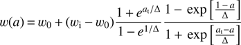 $$ w{(a)}=w_0+{(w_\text{i}-w_0)\frac{1+e^{a_t/\mathrm\Delta}}{1-e^{1/\mathrm\Delta}}}\frac{1-exp{\lbrack\frac{1-a}{\mathrm\Delta}\rbrack}}{1+exp{\lbrack\frac{a_\text{t}-a}{\mathrm\Delta}\rbrack}} $$