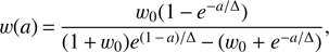 $$ w{(a)}=\frac{w_0{(1-e^{-a/\mathrm\Delta})}}{(1+w_0)e^{{(1-a)}/\mathrm\Delta}+{(w_0+e^{-a/\mathrm\Delta})}}, $$