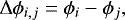 \begin{equation*}{\rm{\Delta}}\phi_{i,j}=\phi_{i} -\phi{_j} ,\end{equation*}