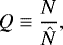 \begin{equation*} Q \equiv \frac{N}{\hat{N}},\vspace*{-3pt}\end{equation*}