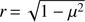 $ r=\sqrt{1-\mu^2} $