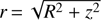 $ r=\sqrt{R^2+z^2} $