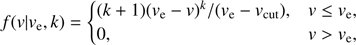 $$ f(v|{v_{\rm{e}}},k) = \left\{ {\begin{array}{ccccccccccccccc}{(k + 1){{({v_{\rm{e}}} - v)}^k}/({v_{\rm{e}}} - {v_{{\rm{cut}}}}),}&{v \le {v_{\rm{e}}},}\\{0,}&{v > {v_{\rm{e}}},}\end{array}} \right.$$
