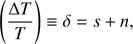 $$ {\left(\frac{\mathrm\Delta T}T\right)}\equiv\delta=s+n, $$