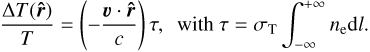 $$ \begin{eqnarray} \frac{\Delta T({\hat{r}})}{T} =\left(-\frac{{v}\cdot {\hat{r}}}{c} \right)\tau, \,\,\, {\rm with}\ \tau=\sigma_{\rm T}\int^{+\infty}_{-\infty} n_{\rm e} dl.\end{eqnarray} $$