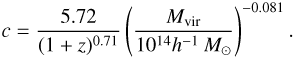 $$ c=\frac{5.72}{{(1+z)}^{0.71}}{\left(\frac{M_\text{vir}}{10^{14}h^{-1}\;M_\odot}\right)}^{-0.081}. $$