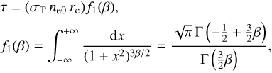 $$ \begin{array}{l}\tau={(\sigma_\mathrm T\;n_{\mathrm e0}\;r_\mathrm c)}f_1{(\beta)},\\f_1{(\beta)}=\int_{-\infty}^{+\infty}\;\frac{\mathrm dx}{{(1+x^2)}^{3\beta/2}}=\frac{\sqrt\pi\mathrm\Gamma{(-\frac12+\frac32\beta)}}{\mathrm\Gamma{(\frac32\beta)}},\end{array} $$