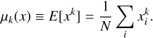 $$ \mu_k{(x)}\equiv E\left[ x^k\right]=\frac1N\underset i{\mathrm\Sigma}\;x_i^k. $$