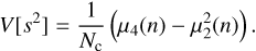 $$ \begin{eqnarray}V[s^{2}]=\frac{1}{N_{\rm c}}\left(\mu_{4}(n)-\mu^{2}_{2}(n) \right).\end{eqnarray}$$