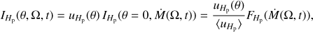 $ {I_{{H_{\rm{p}}}}}(\theta ,\Omega ,t) = {u_{{H_{\rm{p}}}}}(\theta ){\mkern 1mu} {I_{{H_{\rm{p}}}}}(\theta = 0,\dot M(\Omega ,t)) = \frac{{{u_{{H_{\rm{p}}}}}(\theta )}}{{\langle {u_{{H_{\rm{p}}}}}\rangle }}F{_{{H_{\rm{p}}}}}(\dot M(\Omega ,t)),\ $