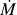 $ \dot {M} $
