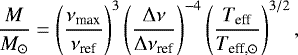\begin{equation*} \frac{M}{M_{\odot}} = \left(\frac{\nu_{\textrm{max}}}{\nu_{\textrm{ref}}}\right)^3 \left(\frac{{\mathrm{\Delta}}\nu}{{\mathrm{\Delta}}\nu_{\textrm{ref}}}\right)^{-4} \left(\frac{T_{\textrm{eff}}}{T_{\textrm{eff,}\odot}}\right)^{3/2},\end{equation*}