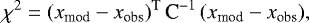 \begin{equation*} \chi^2 = (x_{\textrm{mod}}-x_{\textrm{obs}})^{\textrm{T}} \, \textrm{C}^{-1} \, (x_{\textrm{mod}}-x_{\textrm{obs}}),\end{equation*}
