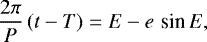 \begin{equation*} \frac{2\pi}{P}\,(t-T) = E - e\,\,\textrm{sin}\, E, \end{equation*}