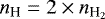 $n_{\textrm{H}} = 2 \times n_{\textrm{H}_2}$