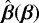 $\hat{\boldsymbol{\beta}}(\boldsymbol{\beta})$