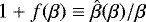$1 &#x002B; f(\beta) \equiv \hat{\beta}(\beta)/\beta$