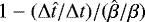 $1 - (\mathrm{\Delta} \hat{t}/\mathrm{\Delta} t) / (\hat{\beta}/\beta)$