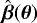 $\hat{\boldsymbol{\beta}}(\boldsymbol{\theta})$