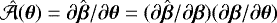 $\hat{\mathcal{A}}(\boldsymbol{\theta}) = \partial \hat{\boldsymbol{\beta}} / \partial \boldsymbol{\theta} = (\partial \hat{\boldsymbol{\beta}} / \partial \boldsymbol{\beta})(\partial \boldsymbol{\beta} / \partial \boldsymbol{\theta})$