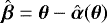 $\hat{\boldsymbol{\beta}} = \boldsymbol{\theta} - \hat{\boldsymbol{\alpha}}(\boldsymbol{\theta})$