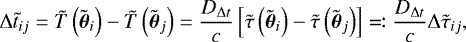 \begin{equation*} \mathrm{\Delta} \tilde{t}_{ij} = \tilde{T}\left(\tilde{\boldsymbol{\theta}}_i\right) - \tilde{T}\left(\tilde{\boldsymbol{\theta}}_j\right) = \frac{D_{\mathrm{\Delta} t}}{c} \left[\tilde{\tau}\left(\tilde{\boldsymbol{\theta}}_i\right) - \tilde{\tau}\left(\tilde{\boldsymbol{\theta}}_j\right)\right] \eqqcolon \frac{D_{\mathrm{\Delta} t}}{c} \mathrm{\Delta} \tilde{\tau}_{ij},\end{equation*}