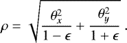 \begin{equation*} \rho = \sqrt{\frac{\theta_{x}^2}{1 - \epsilon} &#x002B; \frac{\theta_{y}^2}{1 &#x002B; \epsilon}} \ .\end{equation*}