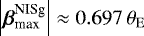 $\left|{\boldsymbol{\beta}}_{\textrm{max}}^{\textrm{NISg}}\right| \approx 0.697\,\theta_{\rm{{E}}}$