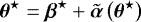 ${\boldsymbol{\theta}^{\star}} = \boldsymbol{\beta}^{\star} &#x002B; \tilde{\boldsymbol{\alpha}}\left({\boldsymbol{\theta}^{\star}}\right)$