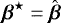 $\boldsymbol{\beta}^{\star} = \hat{\boldsymbol{\beta}}$