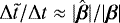$\mathrm{\Delta} \tilde{t} / \mathrm{\Delta} t \approx |\hat{\boldsymbol{\beta}}| / |\boldsymbol{\beta}|$