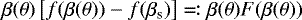 $\beta(\theta) \left[f(\beta(\theta)) - f(\beta_{\text{s}})\right] \eqqcolon \beta(\theta) F(\beta(\theta))$