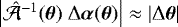 $\left| \hat{\mathcal{A}}^{-1}(\boldsymbol{\theta})\ \mathrm{\Delta} \boldsymbol{\alpha}(\boldsymbol{\theta})\right| \approx |\mathrm{\Delta} \boldsymbol{\theta}|$