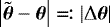 $\big|\tilde{\boldsymbol{\theta}} - \boldsymbol{\theta}\big| \eqqcolon |\mathrm{\Delta} \boldsymbol{\theta}|$