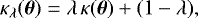 \begin{equation*} \kappa_{\lambda}(\boldsymbol{\theta}) = \lambda\,\kappa(\boldsymbol{\theta}) &#x002B; (1 - \lambda),\end{equation*}